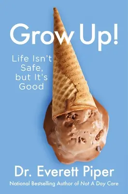 ¡Crece! La vida no es segura, pero es buena - Grow Up!: Life Isn't Safe, But It's Good