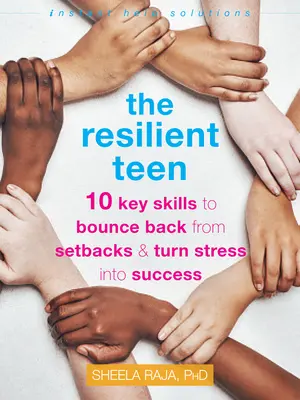 El adolescente resiliente: 10 habilidades clave para recuperarse de los contratiempos y convertir el estrés en éxito - The Resilient Teen: 10 Key Skills to Bounce Back from Setbacks and Turn Stress Into Success
