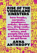 Rise of the Videogame Zinesters: Cómo fenómenos, normales, aficionados, artistas, soñadores, marginados, maricones, amas de casa y gente como tú están recuperando el mundo de los videojuegos. - Rise of the Videogame Zinesters: How Freaks, Normals, Amateurs, Artists, Dreamers, Dropouts, Queers, Housewives, and People Like You Are Taking Back a