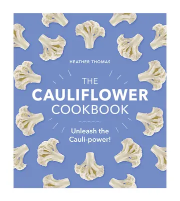 El libro de cocina de la coliflor: Libere el poder de la coliflor - The Cauliflower Cookbook: Unleash the Cauli-Power!