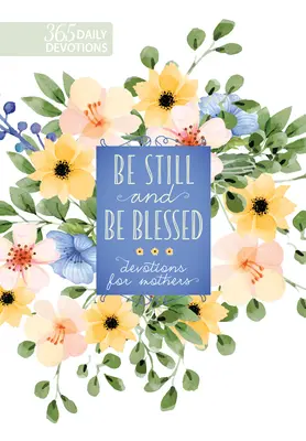 Quédate quieta y sé bendecida: 365 Devociones para Madres - Be Still and Be Blessed: 365 Devotions for Mothers