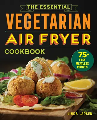 The Essential Vegetarian Air Fryer Cookbook: Más de 75 recetas fáciles sin carne - The Essential Vegetarian Air Fryer Cookbook: 75+ Easy Meatless Recipes