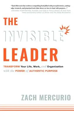 El líder invisible: Transforma tu vida, tu trabajo y tu organización con el poder del propósito auténtico - The Invisible Leader: Transform Your Life, Work, and Organization with the Power of Authentic Purpose