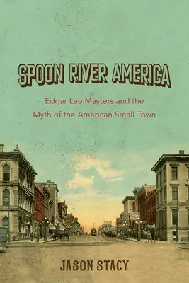 Spoon River America, 1: Edgar Lee Masters y el mito de la pequeña ciudad estadounidense - Spoon River America, 1: Edgar Lee Masters and the Myth of the American Small Town