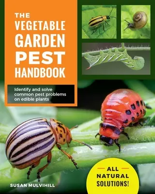 Manual de plagas de la huerta: Identifique y resuelva los problemas comunes de plagas en plantas comestibles - ¡Soluciones naturales! - The Vegetable Garden Pest Handbook: Identify and Solve Common Pest Problems on Edible Plants - All Natural Solutions!