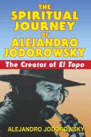 El viaje espiritual de Alejandro Jodorowsky: el creador de El Topo - The Spiritual Journey of Alejandro Jodorowsky: The Creator of El Topo