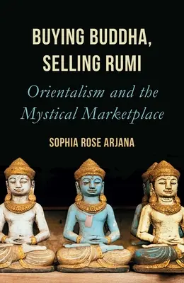 Comprar a Buda, vender a Rumi: Orientalismo y mercado místico - Buying Buddha, Selling Rumi: Orientalism and the Mystical Marketplace