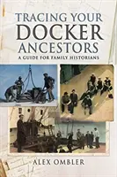 Rastreando a sus antepasados Docker: Guía para historiadores familiares - Tracing Your Docker Ancestors: A Guide for Family Historians