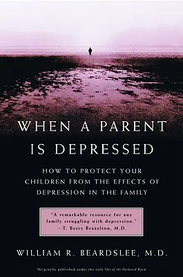 Cuando uno de los padres está deprimido: Cómo proteger a sus hijos de los efectos de la depresión en la familia - When a Parent Is Depressed: How to Protect Your Children from Effects of Depression in the Family