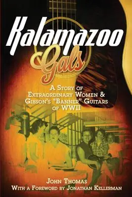 Kalamazoo Gals - Una historia de mujeres extraordinarias y las guitarras estandarte de Gibson en la Segunda Guerra Mundial - Kalamazoo Gals - A Story of Extraordinary Women & Gibson's Banner Guitars of WWII