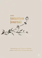 El diario de la intuición: Rituales diarios nutritivos para cultivar la claridad, la sabiduría interior y la acción inspirada - The Intuition Journal: Nourishing Daily Rituals to Cultivate Clarity, Inner Wisdom and Inspired Action