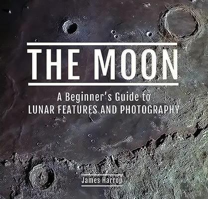 La Luna: Guía para principiantes sobre características lunares y fotografía - The Moon: A Beginner's Guide to Lunar Features and Photography