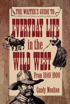 Guía del escritor sobre la vida cotidiana en el Salvaje Oeste 1840-1900 Pod Ed - Writers Guide To Everyday Life In The Wild West 1840-1900 Pod Ed