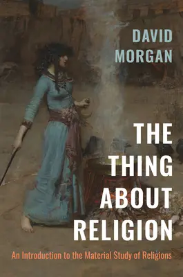 The Thing about Religion: Introducción al estudio material de las religiones - The Thing about Religion: An Introduction to the Material Study of Religions