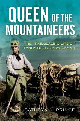 La reina de los montañeros: La vida pionera de Fanny Bullock Workman - Queen of the Mountaineers: The Trailblazing Life of Fanny Bullock Workman