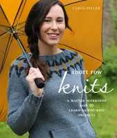 Short Row Knits: Un taller magistral con 20 proyectos para aprender a tejer - Short Row Knits: A Master Workshop with 20 Learn-As-You-Knit Projects