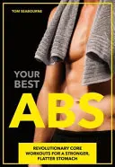 Tus mejores abdominales: Revolucionarios ejercicios abdominales para un vientre más fuerte y plano - Your Best ABS: Revolutionary Core Workouts for a Stronger, Flatter Stomach