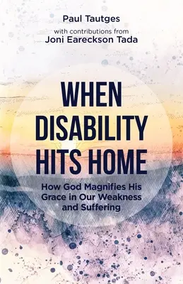 Cuando la discapacidad golpea en casa: Cómo Dios magnifica su gracia en nuestra debilidad y sufrimiento - When Disability Hits Home: How God Magnifies His Grace in Our Weakness and Suffering