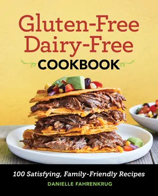 Libro de cocina sin gluten y sin lácteos: 100 Recetas Satisfactorias y Familiares - Gluten Free Dairy Free Cookbook: 100 Satisfying, Family-Friendly Recipes