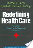 Redefinir la atención sanitaria: Crear una competencia basada en el valor de los resultados - Redefining Health Care: Creating Value-Based Competition on Results