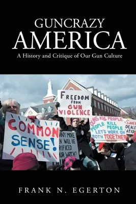 Guncrazy America: Historia y crítica de nuestra cultura armamentística - Guncrazy America: A History and Critique of Our Gun Culture