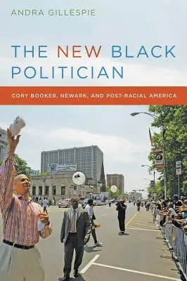 El nuevo político negro: Cory Booker, Newark y la América posracial - The New Black Politician: Cory Booker, Newark, and Post-Racial America