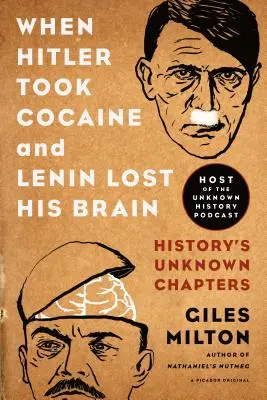 Cuando Hitler tomó cocaína y Lenin perdió el juicio: capítulos desconocidos de la Historia - When Hitler Took Cocaine and Lenin Lost His Brain: History's Unknown Chapters