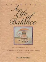 Ayurveda: Una Vida de Equilibrio: La guía completa de la nutrición ayurvédica y los tipos de cuerpo con recetas - Ayurveda: A Life of Balance: The Complete Guide to Ayurvedic Nutrition and Body Types with Recipes