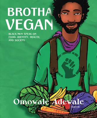 Brotha Vegan: Black Men Speak on Food, Identity, Health, and Society (Los hombres negros hablan sobre alimentación, identidad, salud y sociedad) - Brotha Vegan: Black Men Speak on Food, Identity, Health, and Society