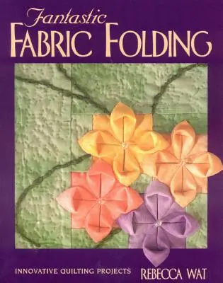 Plegado fantástico de telas: Proyectos innovadores de acolchado - Edición para impresión bajo demanda - Fantastic Fabric Folding: Innovative Quilting Projects - Print on Demand Edition