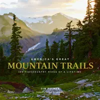 Los grandes senderos de montaña de Estados Unidos: 100 rutas de alta montaña para toda la vida - America's Great Mountain Trails: 100 Highcountry Hikes of a Lifetime