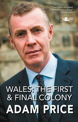 Gales: La primera y última colonia: Discursos y escritos 2001-2018 - Wales: The First and Final Colony: Speeches and Writing 2001-2018