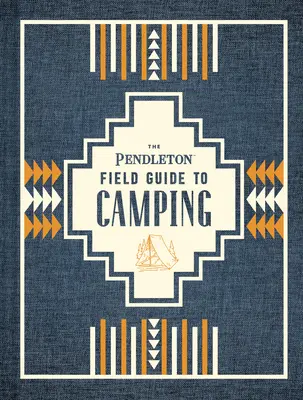 The Pendleton Field Guide to Camping: (Libro de acampada al aire libre, Guía para principiantes) - The Pendleton Field Guide to Camping: (Outdoors Camping Book, Beginner Wilderness Guide)