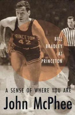 La sensación de saber dónde se está: Bill Bradley en Princeton - A Sense of Where You Are: Bill Bradley at Princeton