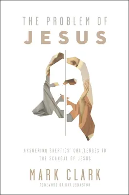 El problema de Jesús: Respondiendo a los desafíos de un escéptico al escándalo de Jesús - The Problem of Jesus: Answering a Skeptic's Challenges to the Scandal of Jesus