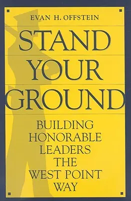 Mantente firme: Cómo formar líderes honorables a la manera de West Point - Stand Your Ground: Building Honorable Leaders the West Point Way