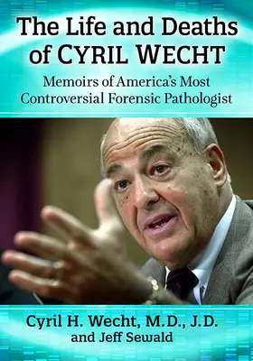 La vida y la muerte de Cyril Wecht: Memorias del patólogo forense más controvertido de Estados Unidos - The Life and Deaths of Cyril Wecht: Memoirs of America's Most Controversial Forensic Pathologist