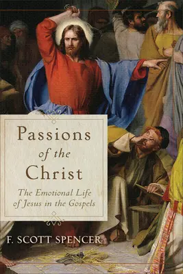 Pasiones de Cristo: La vida emocional de Jesús en los Evangelios - Passions of the Christ: The Emotional Life of Jesus in the Gospels