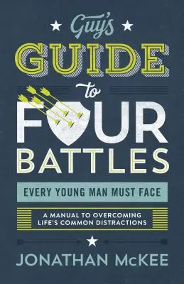 The Guy's Guide to Four Battles Every Young Man Must Face: Un manual para superar las distracciones más comunes de la vida - The Guy's Guide to Four Battles Every Young Man Must Face: A Manual to Overcoming Life's Common Distractions