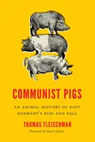 Cerdos comunistas: Una historia animal del ascenso y la caída de Alemania Oriental - Communist Pigs: An Animal History of East Germany's Rise and Fall