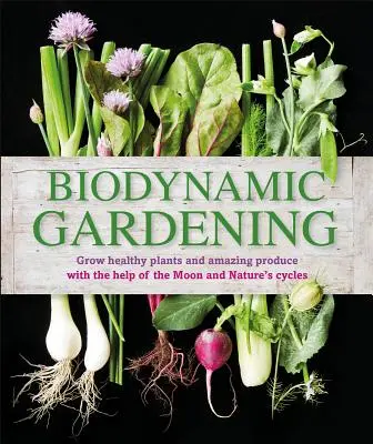 Jardinería biodinámica: Cultiva Plantas Sanas y Productos Asombrosos con la Ayuda de la Luna y los Ciclos de la Naturaleza - Biodynamic Gardening: Grow Healthy Plants and Amazing Produce with the Help of the Moon and Nature's Cycles