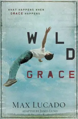La gracia salvaje: Lo que ocurre cuando surge la gracia - Wild Grace: What Happens When Grace Happens