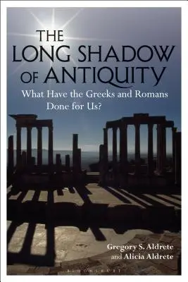 La larga sombra de la Antigüedad: ¿Qué han hecho por nosotros los griegos y los romanos? - The Long Shadow of Antiquity: What Have the Greeks and Romans Done for Us?