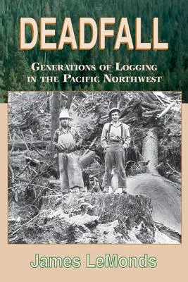 Deadfall: Generaciones de tala en el noroeste del Pacífico - Deadfall: Generations of Logging in the Pacific Northwest