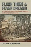 Flush Times and Fever Dreams: Una historia de capitalismo y esclavitud en la era de Jackson - Flush Times and Fever Dreams: A Story of Capitalism and Slavery in the Age of Jackson