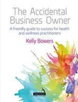 El empresario accidental: Guía práctica para el éxito de los profesionales de la salud y el bienestar - The Accidental Business Owner: A Friendly Guide to Success for Health and Wellness Practitioners