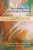 El arte creativo de vivir, morir y renovarse: Tu viaje a través de las historias, la meditación Qigong, el diario y el arte - The Creative Art of Living, Dying & Renewal: Your Journey Through Stories, Qigong Meditation, Journaling, and Art