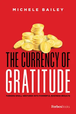 La moneda de la gratitud: Cómo convertir pequeños gestos en poderosos resultados empresariales - The Currency of Gratitude: Turning Small Gestures Into Powerful Business Results