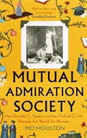 Sociedad de Admiración Mutua - Cómo Dorothy L. Sayers y su círculo de Oxford rehicieron el mundo para las mujeres - Mutual Admiration Society - How Dorothy L. Sayers and Her Oxford Circle Remade the World For Women