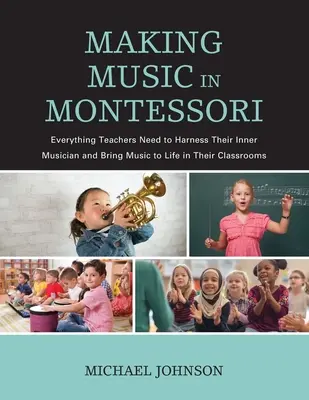 Hacer música en Montessori: Todo lo que los profesores necesitan para aprovechar su músico interior y dar vida a la música en sus aulas - Making Music in Montessori: Everything Teachers Need to Harness Their Inner Musician and Bring Music to Life in Their Classrooms